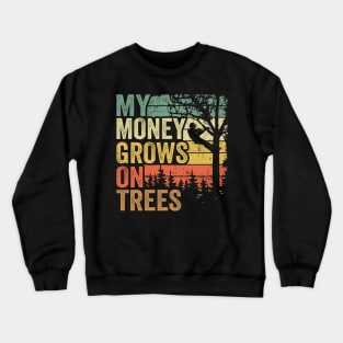 My Money Grows On Trees Funny Arborist Gift Tree Care Crewneck Sweatshirt